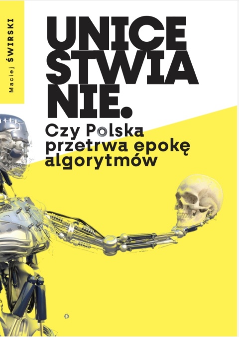 Subskrypcja książki Macieja Świrskiego "Unicestwianie. Czy Polska przetrwa epokę algorytmów?" wysyłka w cenie